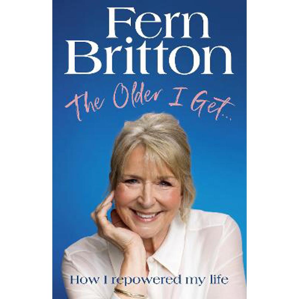 The Older I Get...: How I repowered my life (Hardback) - Fern Britton